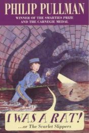 book cover of I Was a Rat! or The Scarlet Slippers by Філіп Пулман
