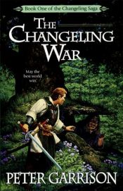 book cover of The Changeling Saga 1: The Changeling War (Changeling Saga) by Peter Garrison