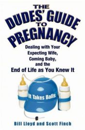 book cover of The Dudes' Guide to Pregnancy: Dealing with Your Expecting Wife, Coming Baby, and the End of Life as You Knew It by Bill Lloyd