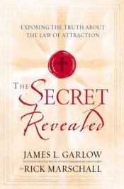 book cover of The Secret Revealed: Exposing the Truth About the Law of Attraction by James Garlow