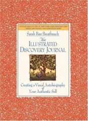book cover of The Illustrated Discovery Journal: Creating a Visual Autobiography of Your Authentic Self by Sarah Ban Breathnach