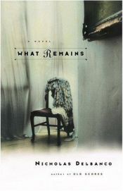 book cover of What Remains by Nicholas Delbanco