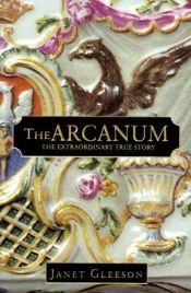 book cover of The Arcanum,: The Extraordinary True Story by Janet Gleeson