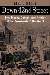 book cover of Down 42nd Street : sex, money, culture, and politics at the crossroads of the world by Marc Eliot