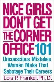 book cover of Nice girls don't get the corner office 101: unconcious mistakes women make that sabotage their careers by Lois P. Frankel