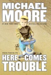 book cover of Here comes trouble [KOBO] : stories from my life by Michael Moore