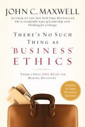 book cover of There's no such thing as business ethics : there's only one rule for making decisions by Džons Maksvels
