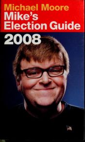 book cover of Mike's election guide 2008 by Michael Moore