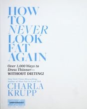 book cover of How to never look fat again : over 1,000 ways to dress thinner-without dieting! by Charla Krupp