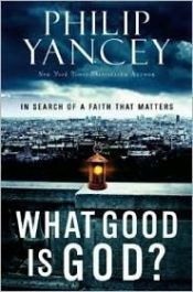 book cover of What good is God? : in search of a faith that matters by Philip Yancey