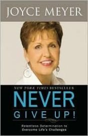 book cover of Never Give Up!: Relentless Determination to Overcome Life's Challenges by Joyce Meyer
