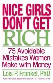 book cover of Nice girls don't get rich : 75 avoidable mistakes women make with money by Lois P. Frankel