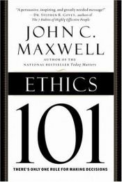 book cover of Ethics 101 : what every leader needs to know by John C. Maxwell