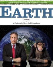 book cover of The Daily Show with Jon Stewart Presents Earth (the Book): A Visitor's Guide to the Human Race by Jon Stewart