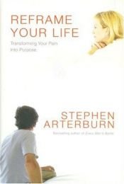 book cover of Reframe Your Life: Transforming Your Pain into Purpose by Stephen Arterburn