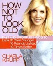 book cover of How Not to Look Old by Charla Krupp