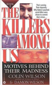 book cover of The Killers Among Us: Motives Behind Their Madness by Colin Wilson