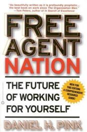 book cover of Free Agent Nation : The Future Of Working For Yourself by Daniel H. Pink