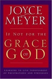 book cover of If Not for the Grace of God: Learning to Live Independently from Struggles and Frustrations by Joyce Meyer