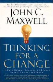 book cover of Thinking for a Change: 11 Ways Highly Successful People Approach Life and Work by John C. Maxwell