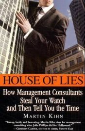 book cover of House of lies : how management consultants steal your watch and then tell you the time : a true story by Martin Kihn