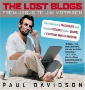 book cover of The lost blogs : from Jesus to Jim Morrison : the historically inaccurate and totally fictitious cyber diaries of everyone worth knowing by Paul Davidson