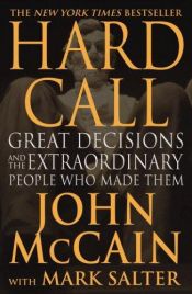 book cover of Hard Call: Great Decisions and the Extraordinary People Who Made Them by John McCain