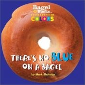 book cover of Bagel Books: Colors: There's No Blue on a Bagel by Mark Shulman