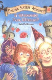 book cover of Dragon Slayer's Academy: A Wedding For Wiglaf? (Dragon Slayers' Academy #4) by Kate Mcmullan