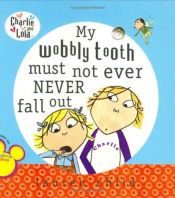 book cover of My Wobbly Tooth Must Not Ever Never Fall Out by Lauren Child