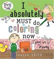 book cover of I Absolutely Must Do Coloring Now or Painting or Drawing by Lauren Child