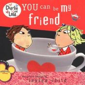 book cover of You Can Be My Friend (Charlie and Lola) by Lauren Child