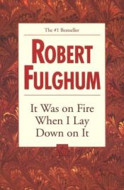 book cover of It was on fire when I lay down on it by Robert Fulghum