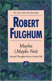 book cover of Maybe (Maybe Not): Second Thoughts from a Secret Life by Robert Fulghum