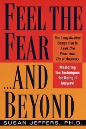 book cover of Feel the Fear...and Beyond : Mastering the Techniques for Doing It Anyway by Susan Jeffers