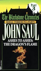 book cover of The Blackstone Chronicles - Part 3: Ashes to Ashes: The Dragon's Flame by John Saul
