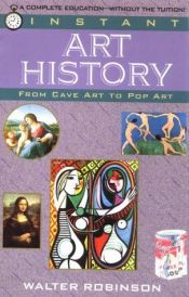 book cover of Instant Art History: from Cave Art to Pop Art by Walter Robinson