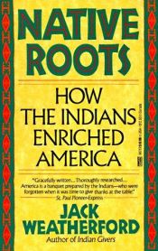 book cover of Native Roots: How the Indians Enriched America by Jack Weatherford