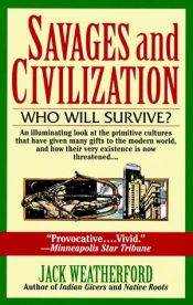 book cover of Savages and civilization by Jack Weatherford