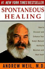 book cover of Spontaneous healing : How to discover and embrace your body's natural ability to maintain and heal itself by Andrew Weil