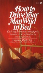 book cover of How to Drive Your Man Wild in Bed by Graham Masterton