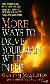book cover of More Ways to Drive Your Man Wild in Bed by Γκράχαμ Μάστερτον