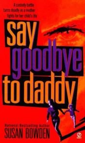 book cover of Say Goodbye to Daddy by Susan Bowden