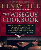 book cover of The Wise Guy Cookbook: My Favorite Recipes From My Life as a Goodfella to Cooking on the Run by Henry Hill