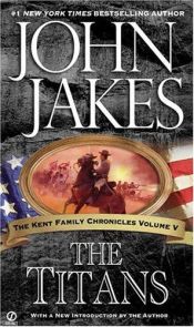book cover of The Kent Family Chronicles, Volume 05: The Titans by John Jakes