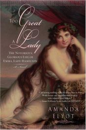book cover of Too Great A Lady: The Notorious, Glorious Life of Emma, Lady HamiltonA by Amanda Elyot