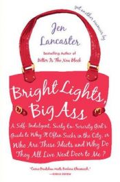 book cover of Bright Lights, Big Ass: A Self-Indulgent, Surly, Ex-Sorority Girl's Guide to Why It Often Sucks in the City, or Who Are These Idiots and Why D by Jen Lancaster