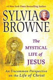 book cover of The Mystical Life of Jesus: An Uncommon Perspective on the Life of Christ by Sylvia Browne