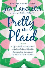 book cover of Pretty in Plaid: A Life, a Witch, and a Wardrobe, or, the Wonder Years Before theCondescending, Egomanical, Self-Centere by Jen Lancaster