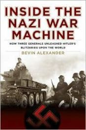 book cover of Inside the Nazi war machine : how three generals unleashed Hitler's Blitzkrieg upon the world by Bevin Alexander